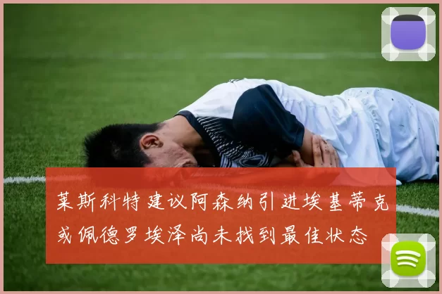 莱斯科特建议阿森纳引进埃基蒂克或佩德罗埃泽尚未找到最佳状态